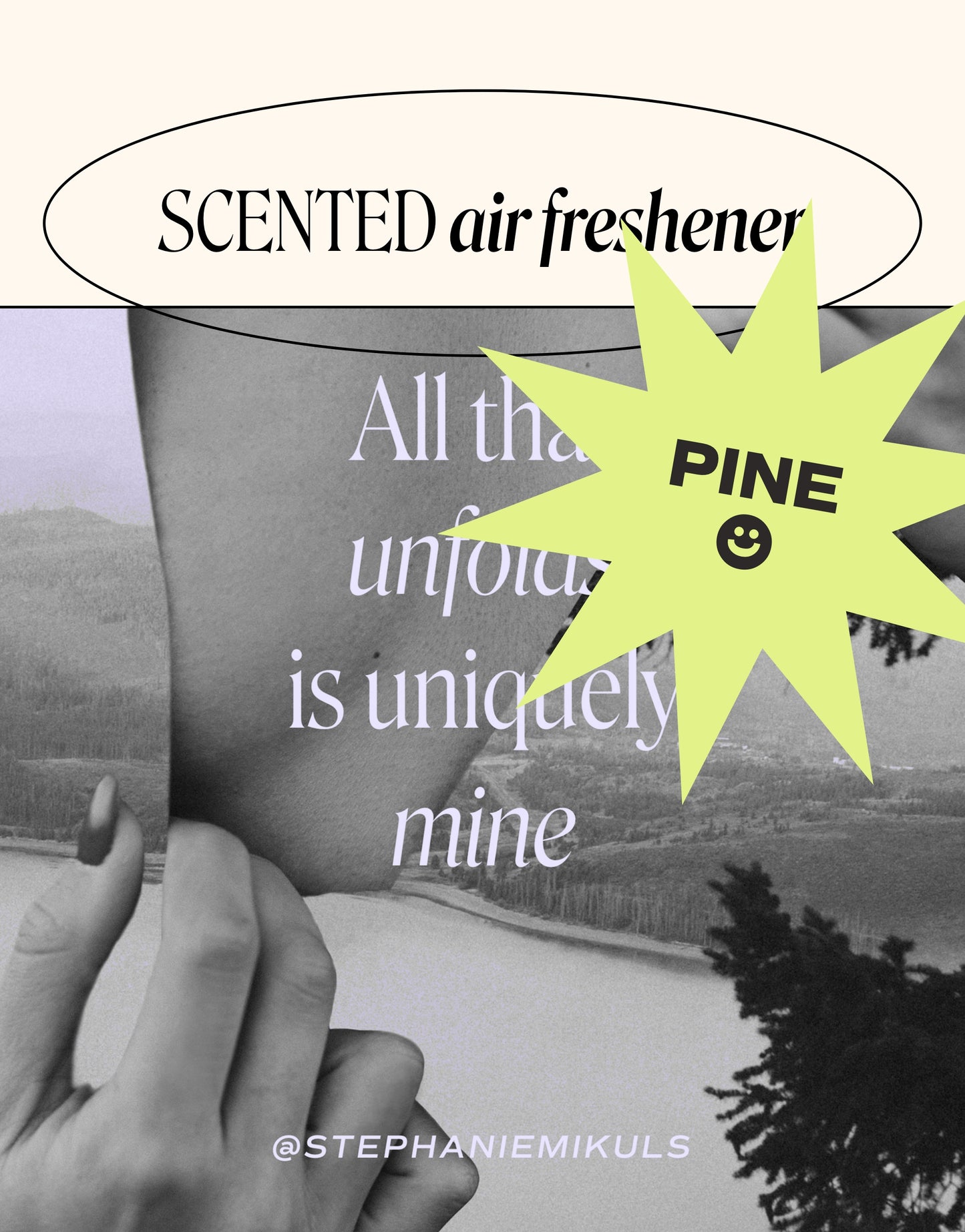 All That Unfolds Is Uniquely Mine — Pine Scented Air Freshener