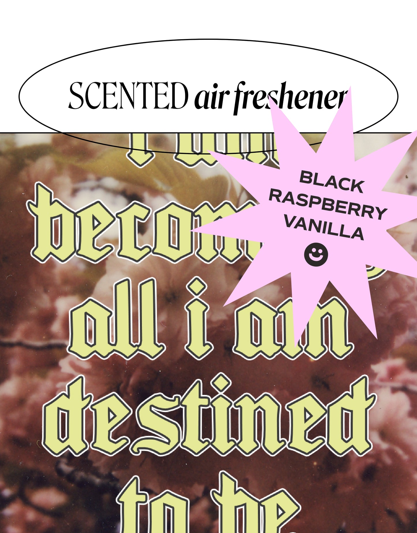 I Am Becoming All I Am Destined To Be — Black Raspberry Vanilla Scented Air Freshener